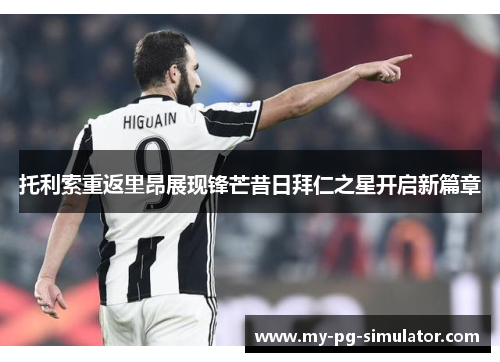 托利索重返里昂展现锋芒昔日拜仁之星开启新篇章