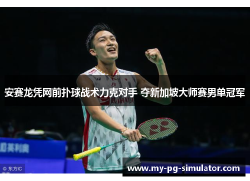 安赛龙凭网前扑球战术力克对手 夺新加坡大师赛男单冠军 安赛龙凭网前扑球战术力克对手 夺新加坡大师赛男单冠军