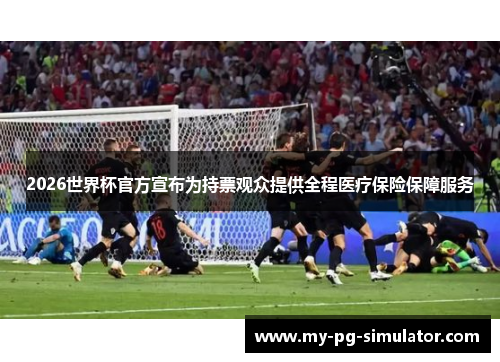 2026世界杯官方宣布为持票观众提供全程医疗保险保障服务 2026世界杯官方宣布为持票观众提供全程医疗保险保障服务
